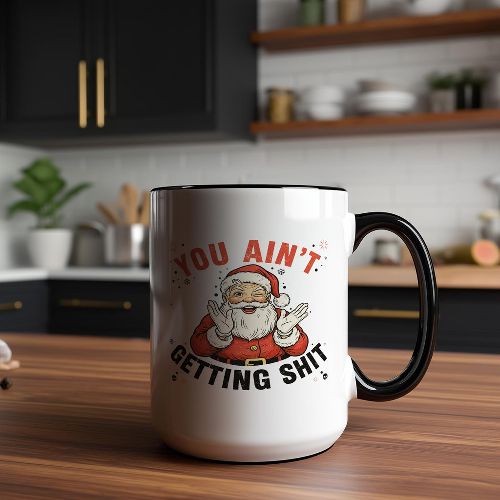 You Ain't Getting Sh*t - Christmas Mug