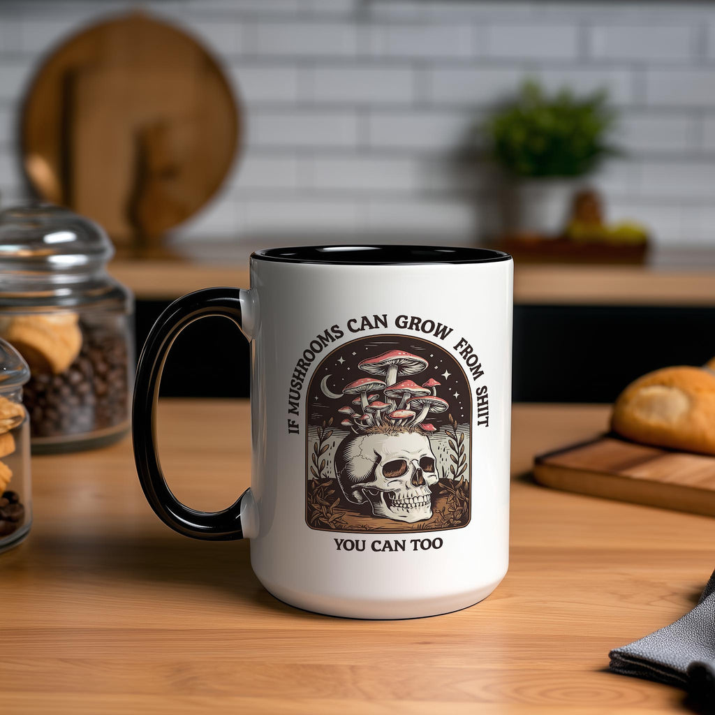 If Mushrooms can Grow from Sh*t, You can too - Adult Humor Mug