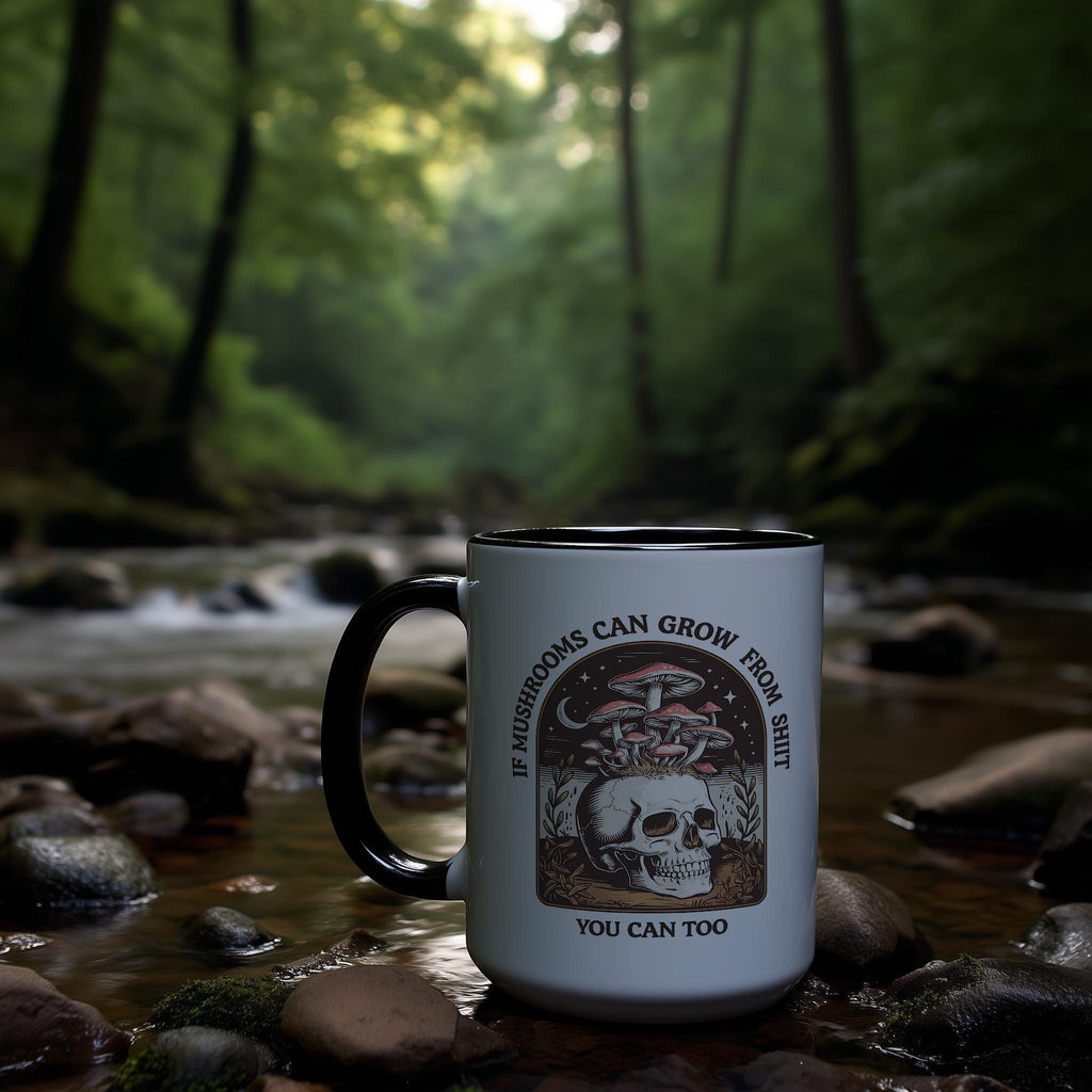 If Mushrooms can Grow from Sh*t, You can too - Adult Humor Mug