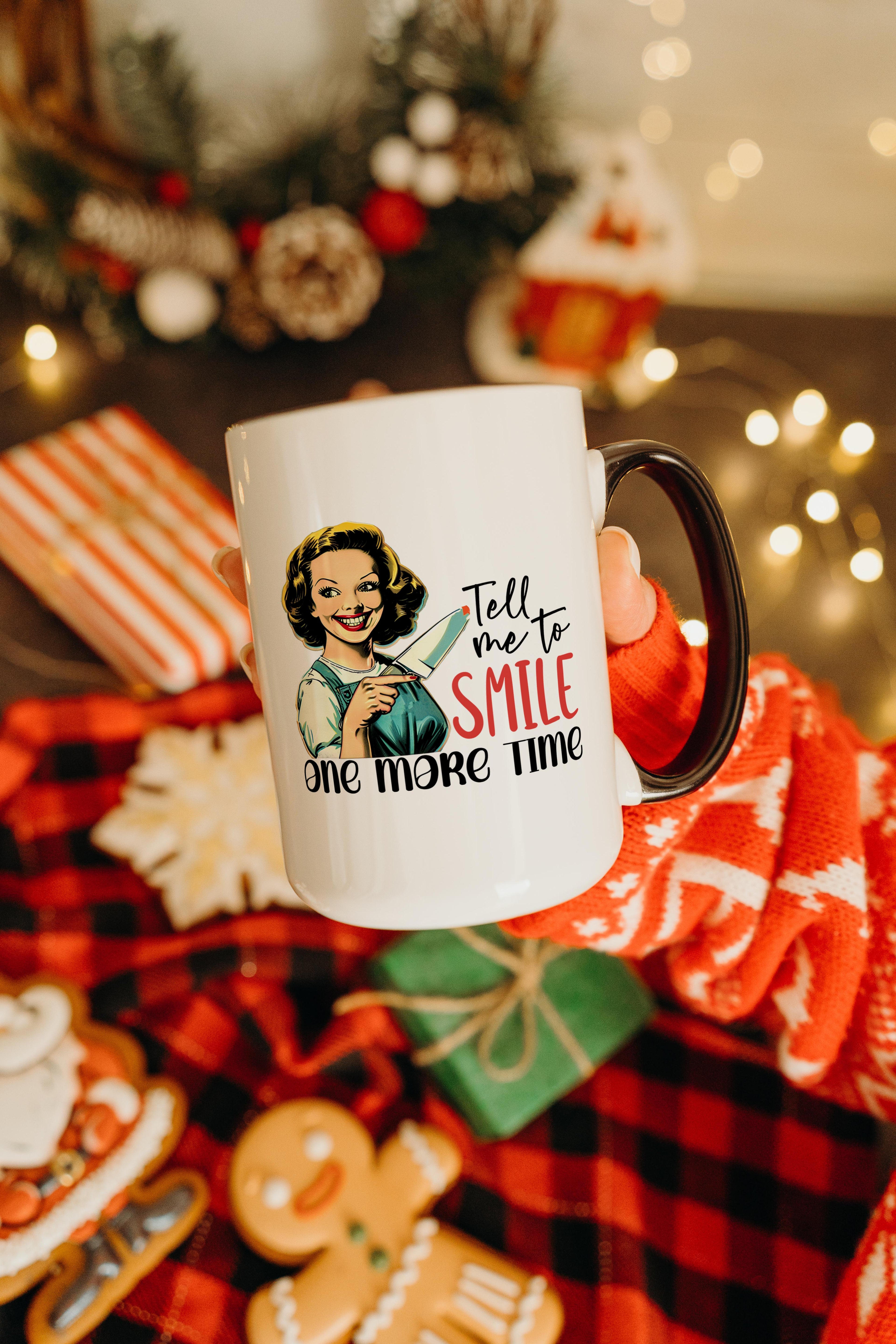 Tell me to Smile one more Time - Adult Humor Mug