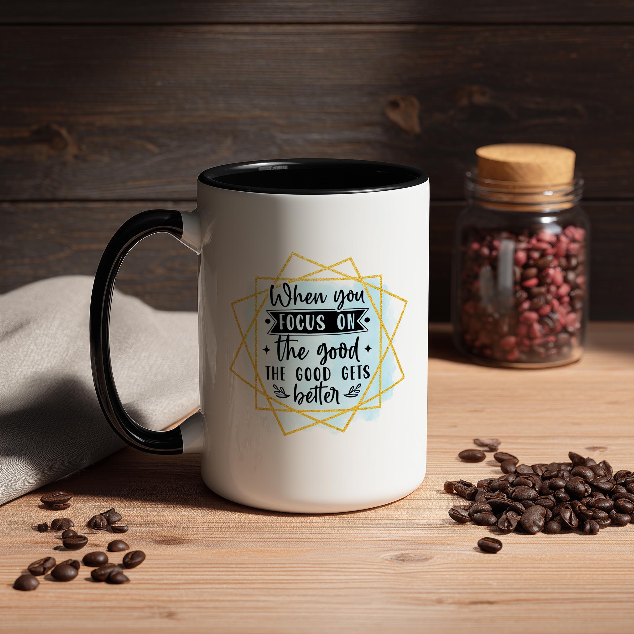 When you focus on the Good, The Good gets Better - Affirmation and Motivation Mug