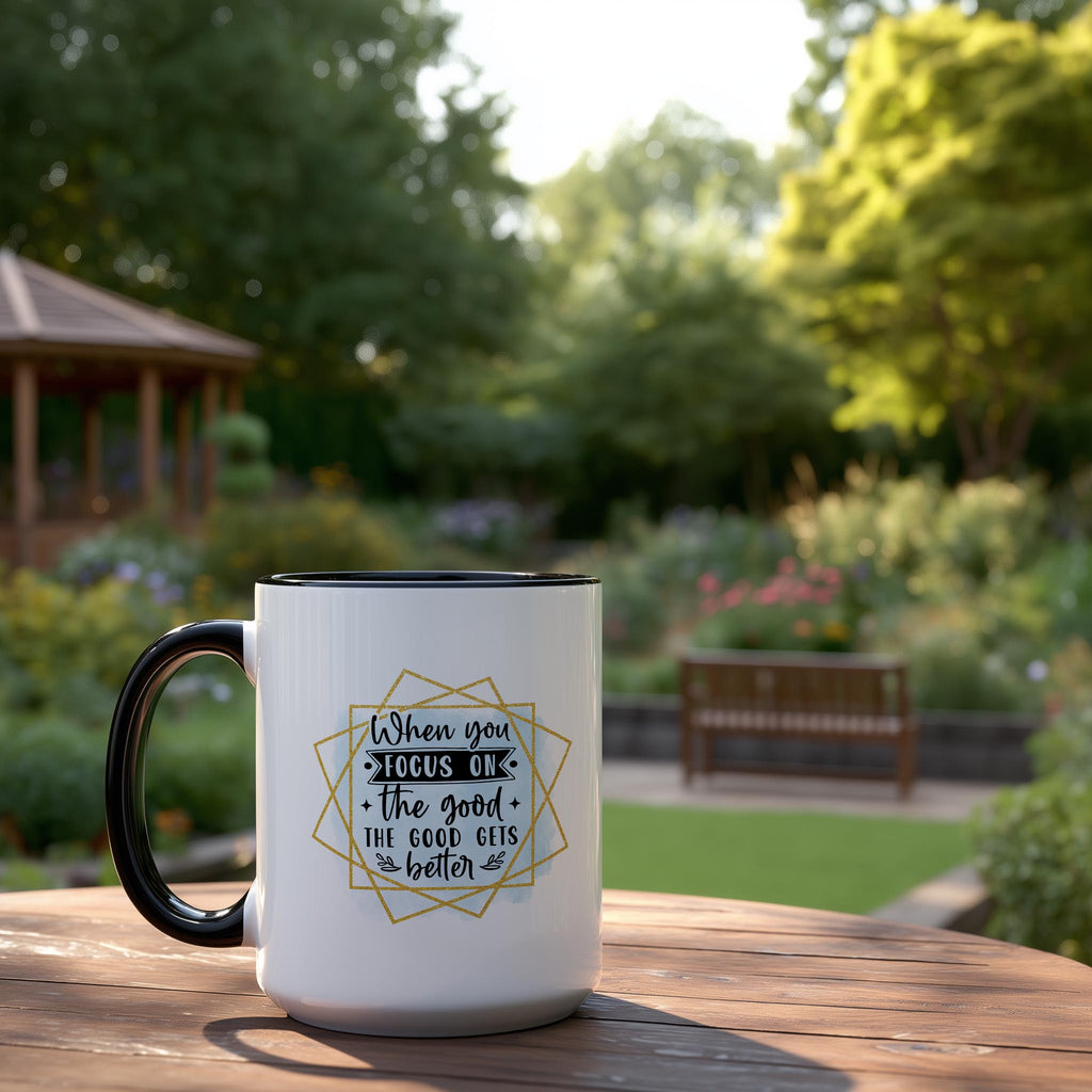 When you focus on the Good, The Good gets Better - Affirmation and Motivation Mug