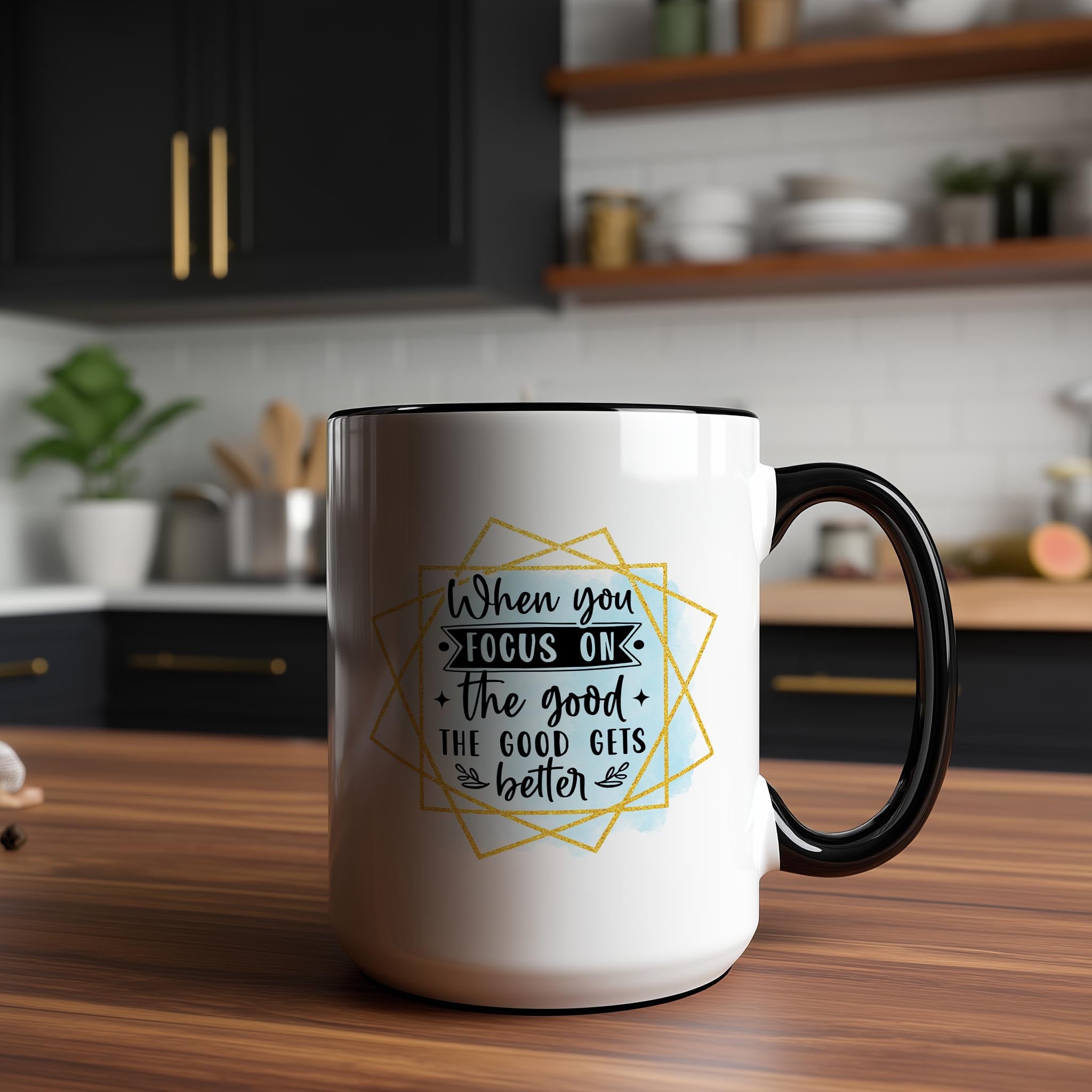 When you focus on the Good, The Good gets Better - Affirmation and Motivation Mug