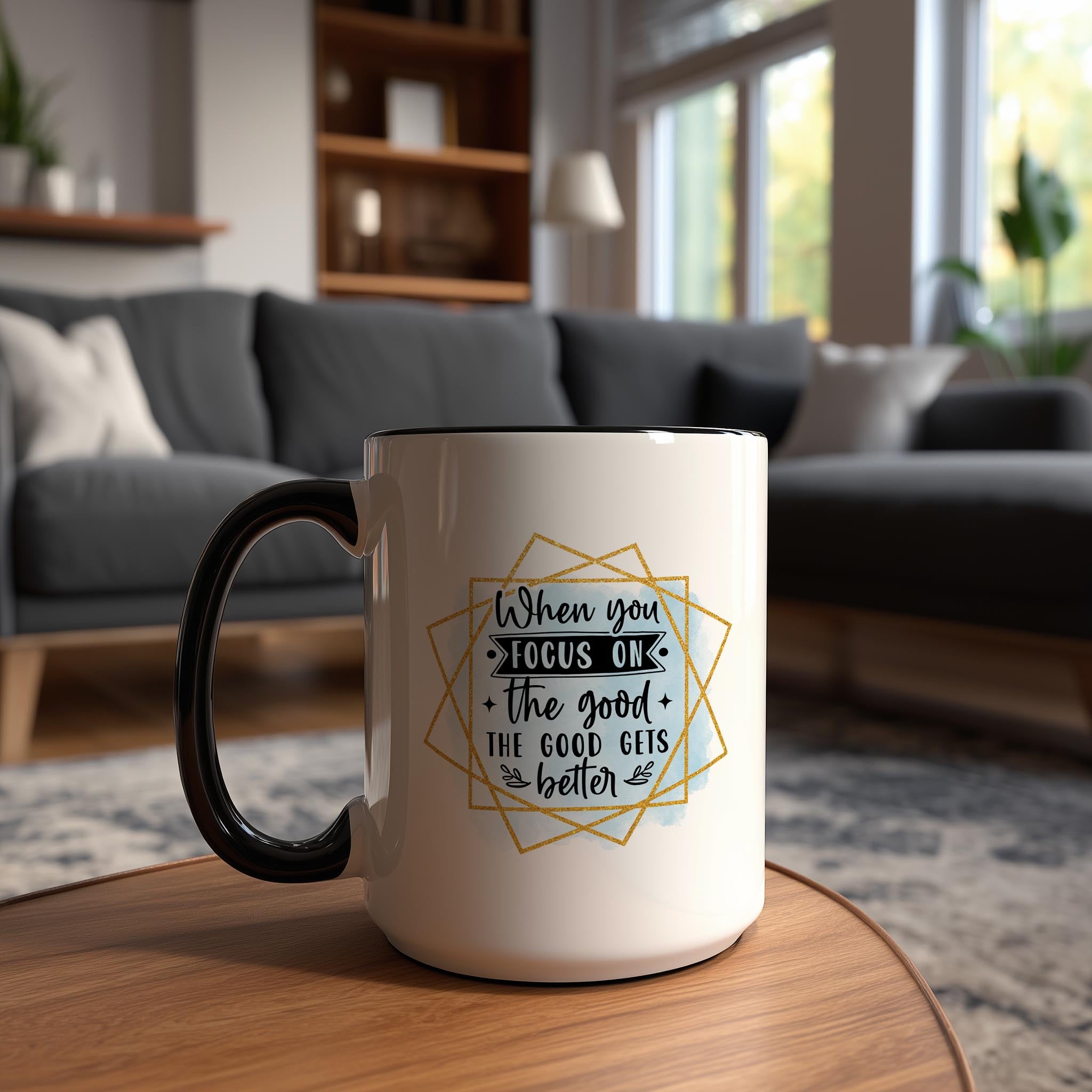 When you focus on the Good, The Good gets Better - Affirmation and Motivation Mug